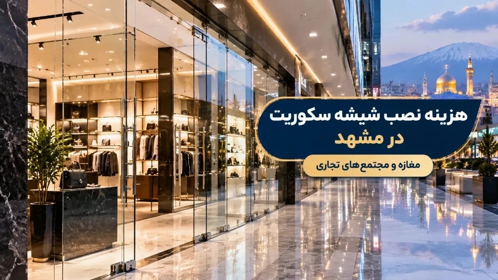 هزینه نصب شیشه سکوریت برای مغازه و مجتمع‌ های تجاری در مشهد